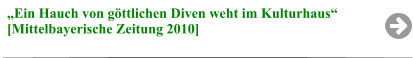 „Ein Hauch von göttlichen Diven weht im Kulturhaus“ [Mittelbayerische Zeitung 2010]
