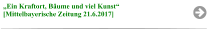 „Ein Kraftort, Bäume und viel Kunst“  [Mittelbayerische Zeitung 21.6.2017]