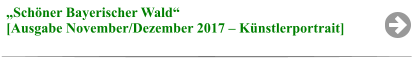 „Schöner Bayerischer Wald“  [Ausgabe November/Dezember 2017 – Künstlerportrait]