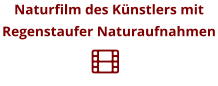 Naturfilm des Künstlers mit Regenstaufer Naturaufnahmen